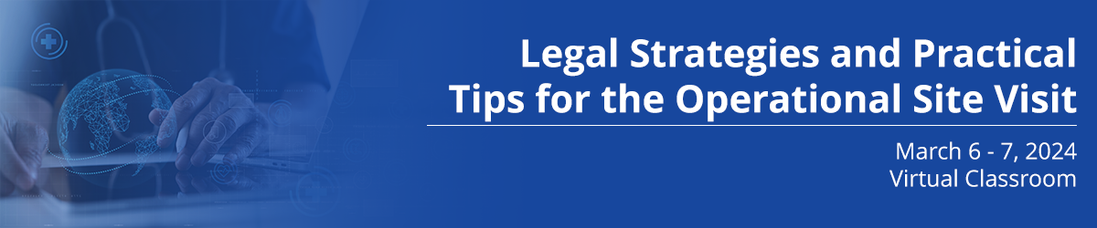 Legal Strategies and Practical Tips for the Operational Site Visit. March 6-7, 2024. Virtual Classroom.